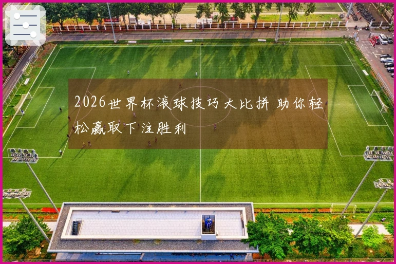 2026世界杯滚球技巧大比拼 助你轻松赢取下注胜利